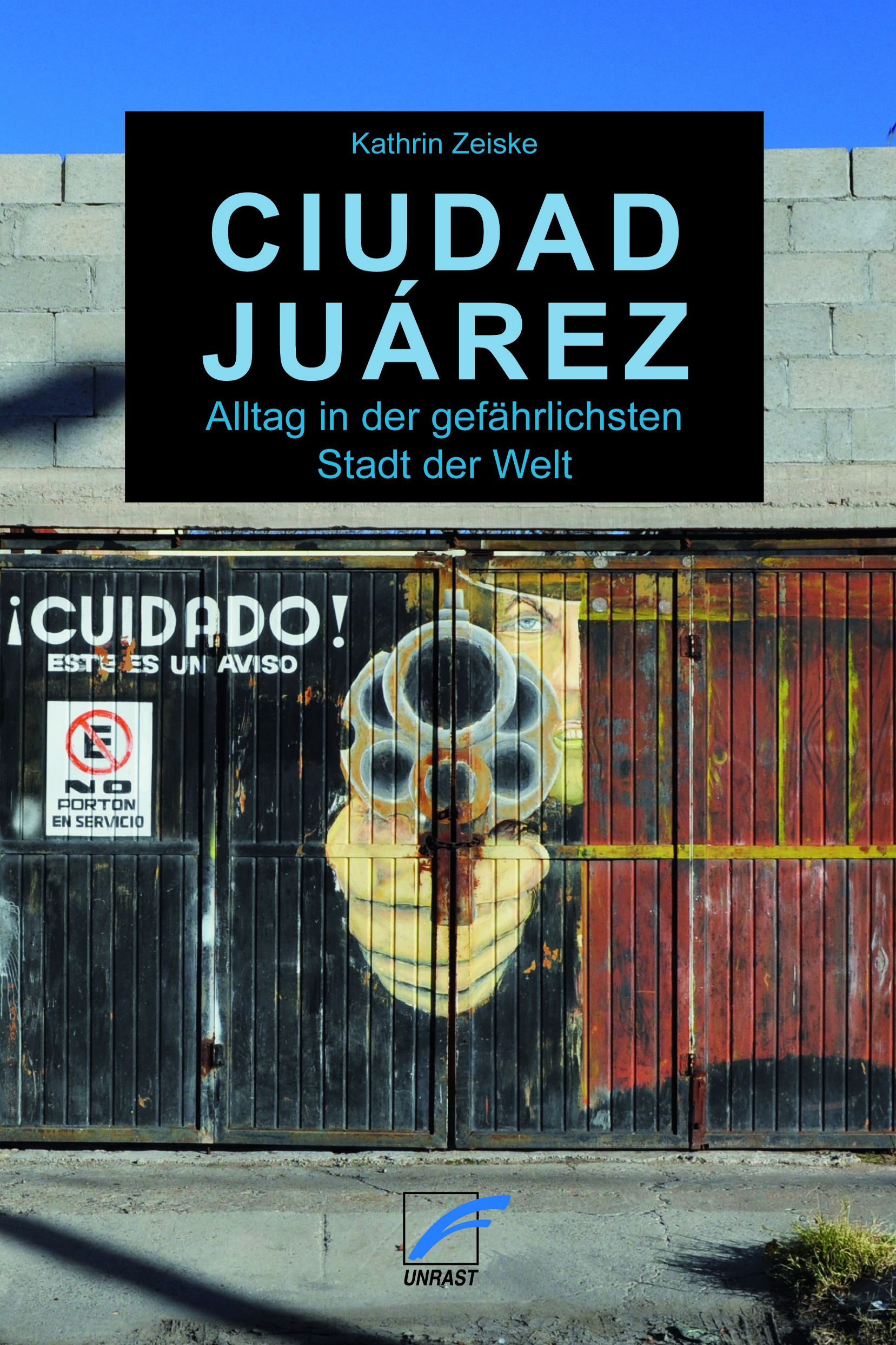 Buchvorstellung mit Kathrin Zeiske "Ciudad Juarez" Ein Blick hinter die Kulissen der ›gefährlichsten Stadt der Welt‹ im Schatten der Mauer zu den USA